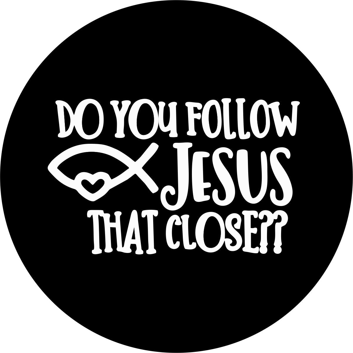 Example design of a black vinyl spare tire cover with the saying 'do you follow jesus that close'