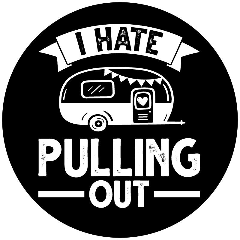 The saying, I hate pulling out in cute rustic typography with a graphic of a cute camper design to show a mock up of a spare tire cover. 