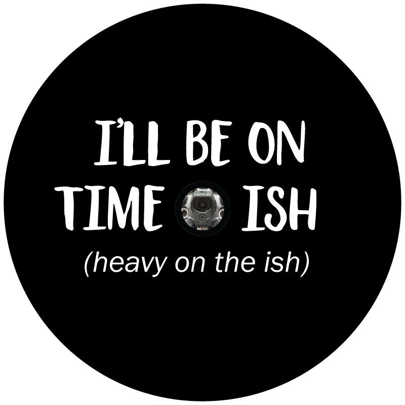 Spare tire cover design that says, "I'll be on time-ish. Heavy on the Ish. Funny spare tire cover design mock up with a hole for a backup camera