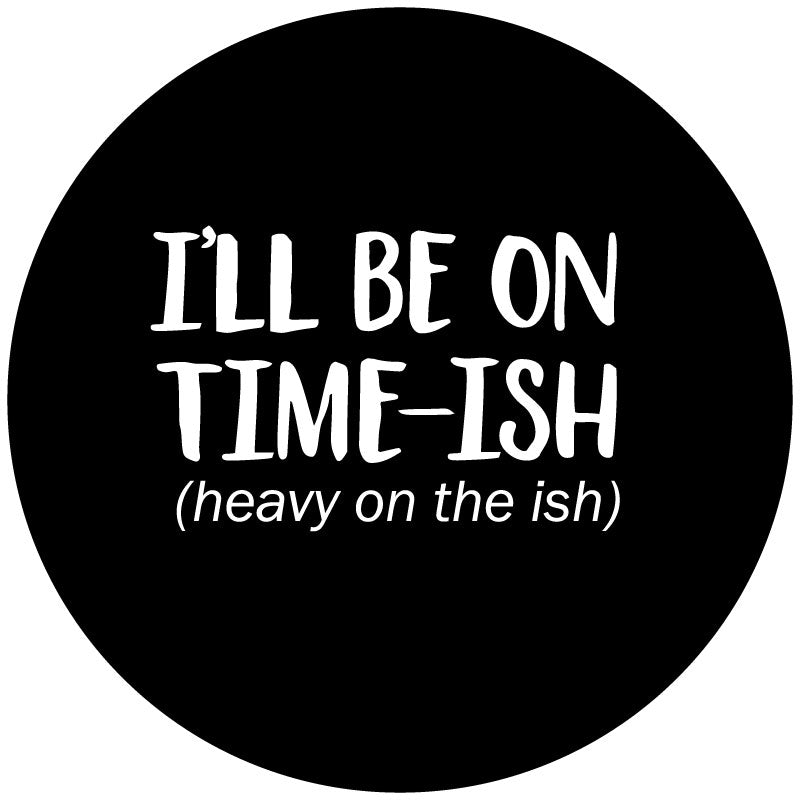 Spare tire cover design that says, "I'll be on time-ish. Heavy on the Ish. Funny spare tire cover design mock up 
