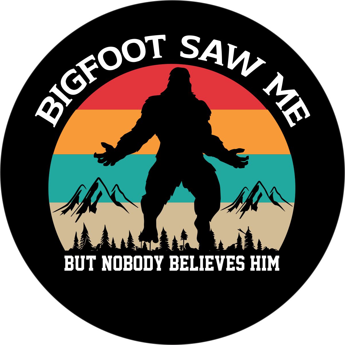 Mock up design of a vinyl spare tire cover with red, orange, turquoise, & tan stripes. Plus the silhouette of bigfoot or sasquatch and the saying that bigfoot saw me but nobody believe him.