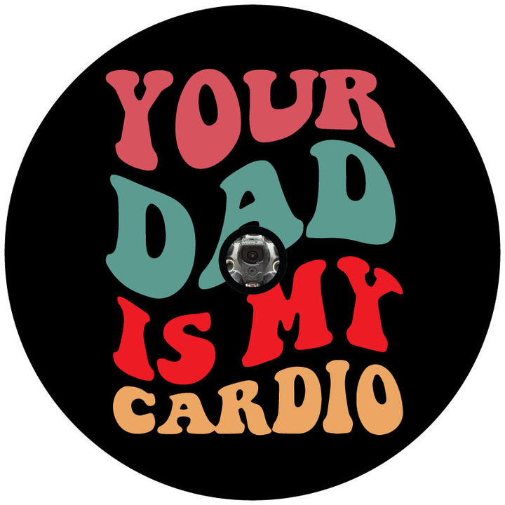 Retro font design that says your dad is my cardio funny spare tire cover design with a hole for a spare tire model  with a backup camera.