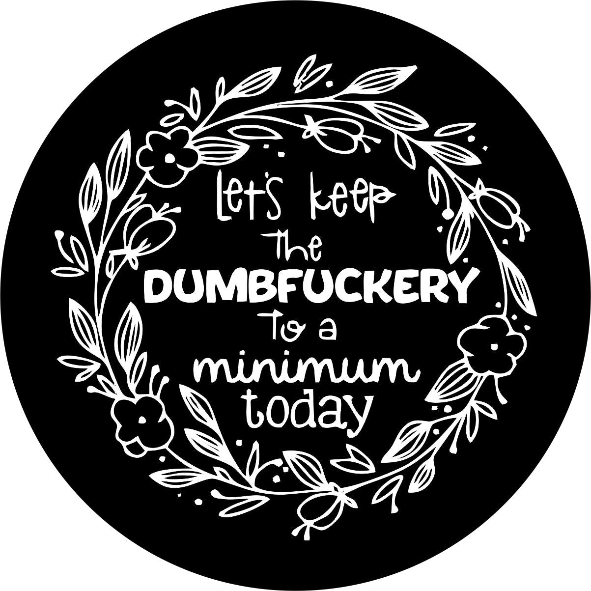 Funny and creative spare tire cover design with the saying "let's keep the dumbfuckery to a minimum today"