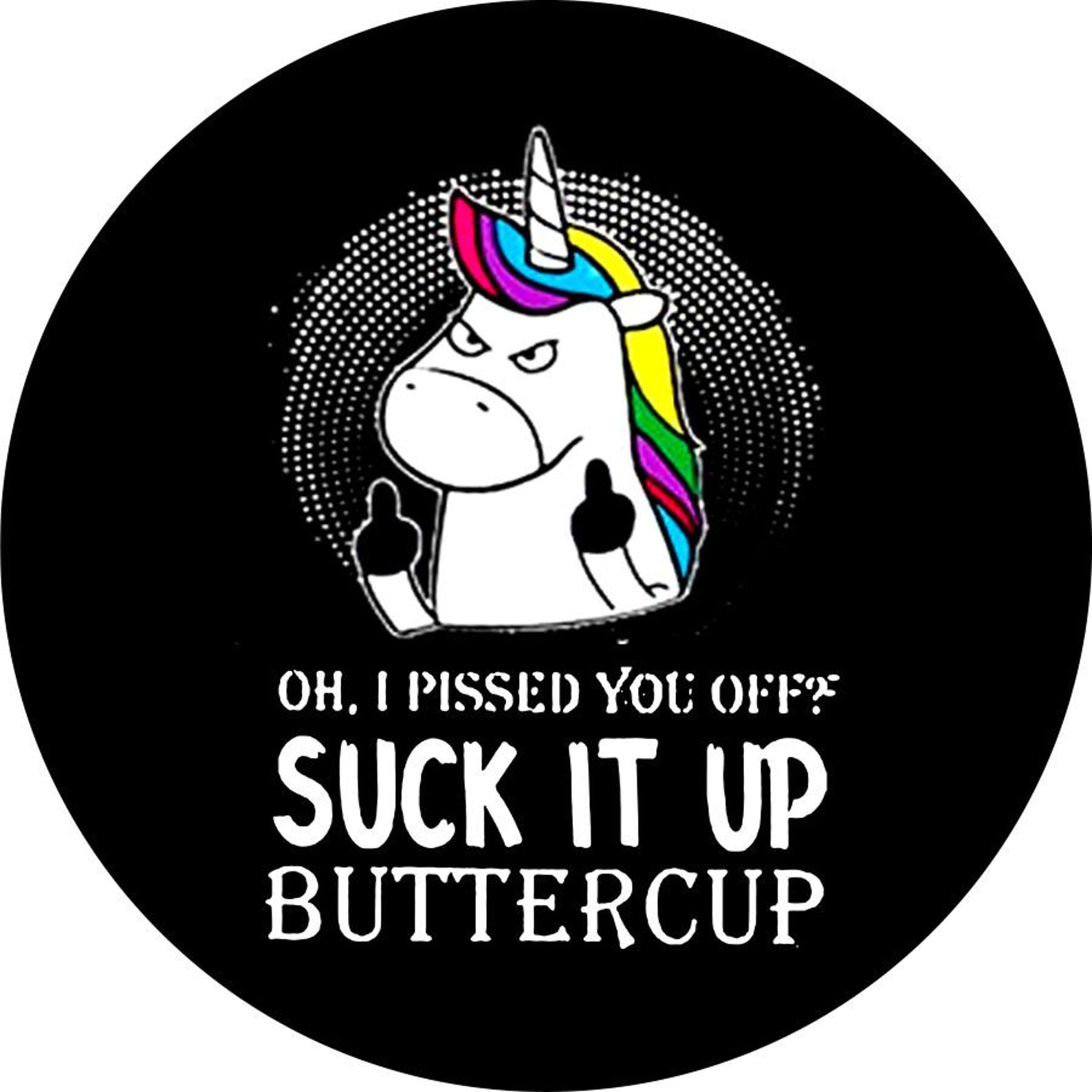 Oh I Pissed You Off? Suck It Up Buttercup! Unicorn