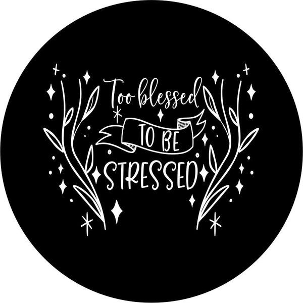 Spare tire cover design in florals with the quote, too blessed to be stressed written on it.