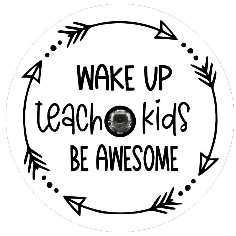 White vinyl spare tire cover design. Arrow circle wreath with the saying wake up teach kids be awesome spare tire cover for Jeep, Bronco, RV, camper, trailers, and more with camera hole.